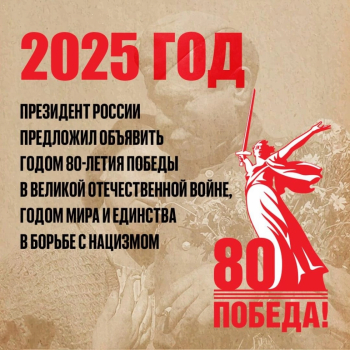 2025 год объявлен Президентом РФ Годом 80-летия Победы в Великой Отечественной войне, годом мира и единства в борьбе с нацизмом 